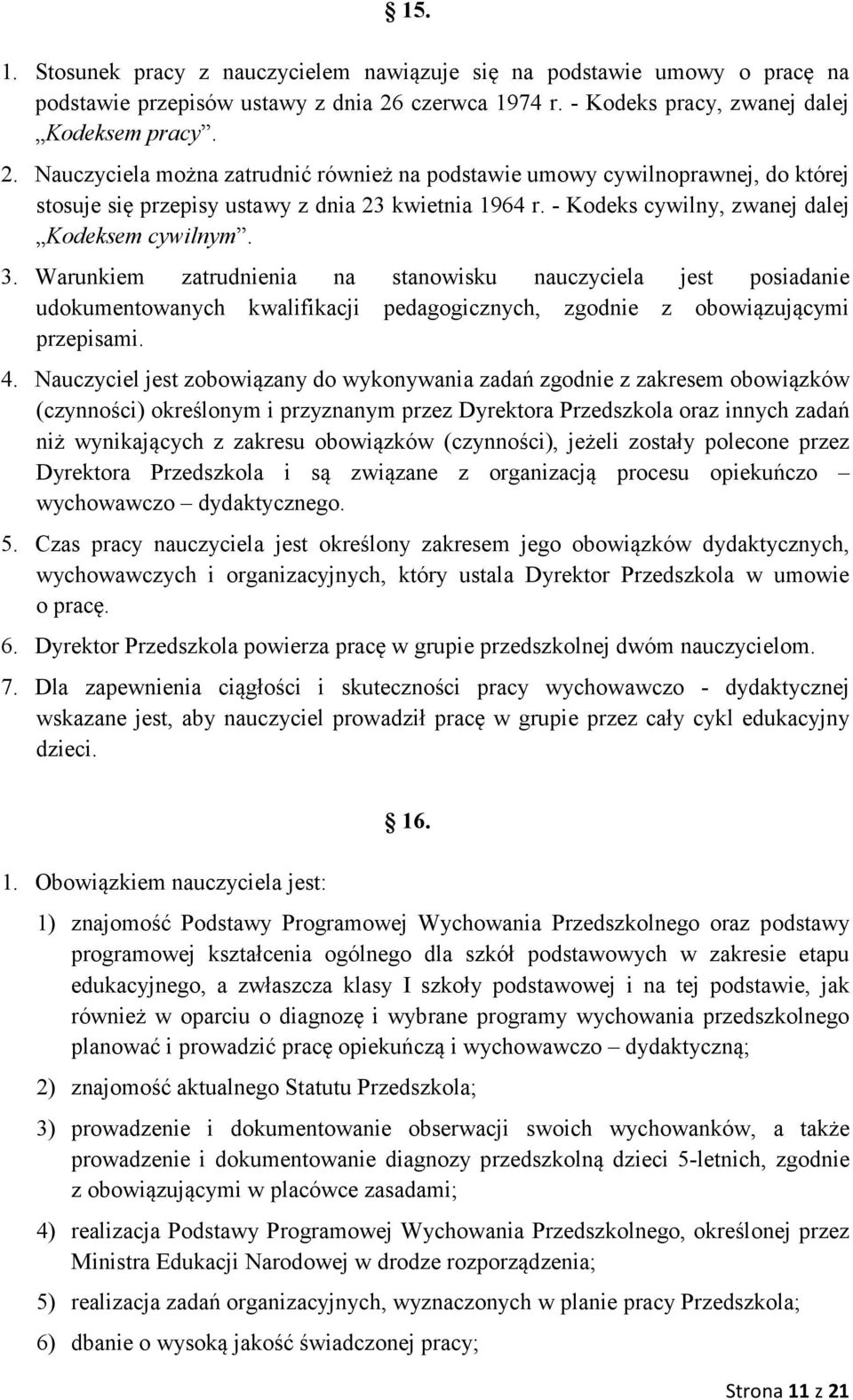 - Kodeks cywilny, zwanej dalej Kodeksem cywilnym. 3. Warunkiem zatrudnienia na stanowisku nauczyciela jest posiadanie udokumentowanych kwalifikacji pedagogicznych, zgodnie z obowiązującymi przepisami.