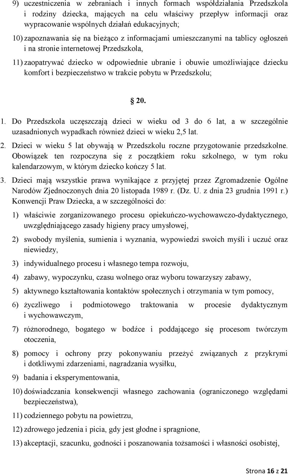 komfort i bezpieczeństwo w trakcie pobytu w Przedszkolu; 20. 1. Do Przedszkola uczęszczają dzieci w wieku od 3 do 6 lat, a w szczególnie uzasadnionych wypadkach również dzieci w wieku 2,5 lat. 2. Dzieci w wieku 5 lat obywają w Przedszkolu roczne przygotowanie przedszkolne.