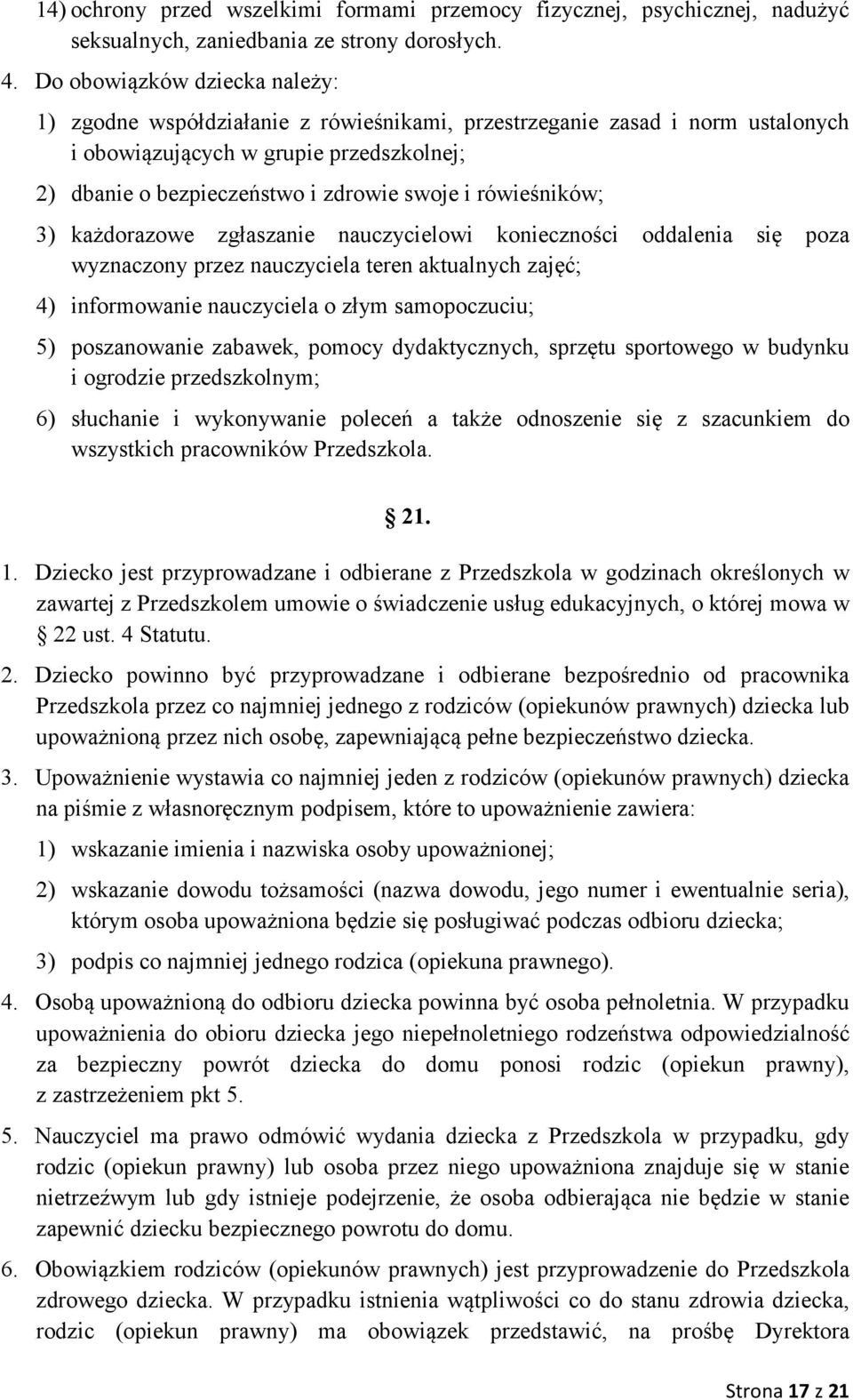 rówieśników; 3) każdorazowe zgłaszanie nauczycielowi konieczności oddalenia się poza wyznaczony przez nauczyciela teren aktualnych zajęć; 4) informowanie nauczyciela o złym samopoczuciu; 5)