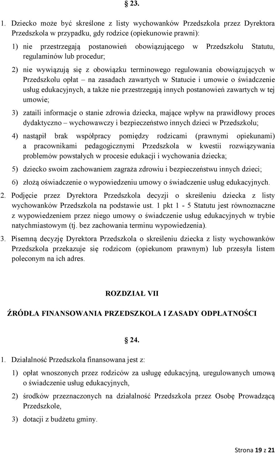 Statutu, regulaminów lub procedur; 2) nie wywiązują się z obowiązku terminowego regulowania obowiązujących w Przedszkolu opłat na zasadach zawartych w Statucie i umowie o świadczenie usług