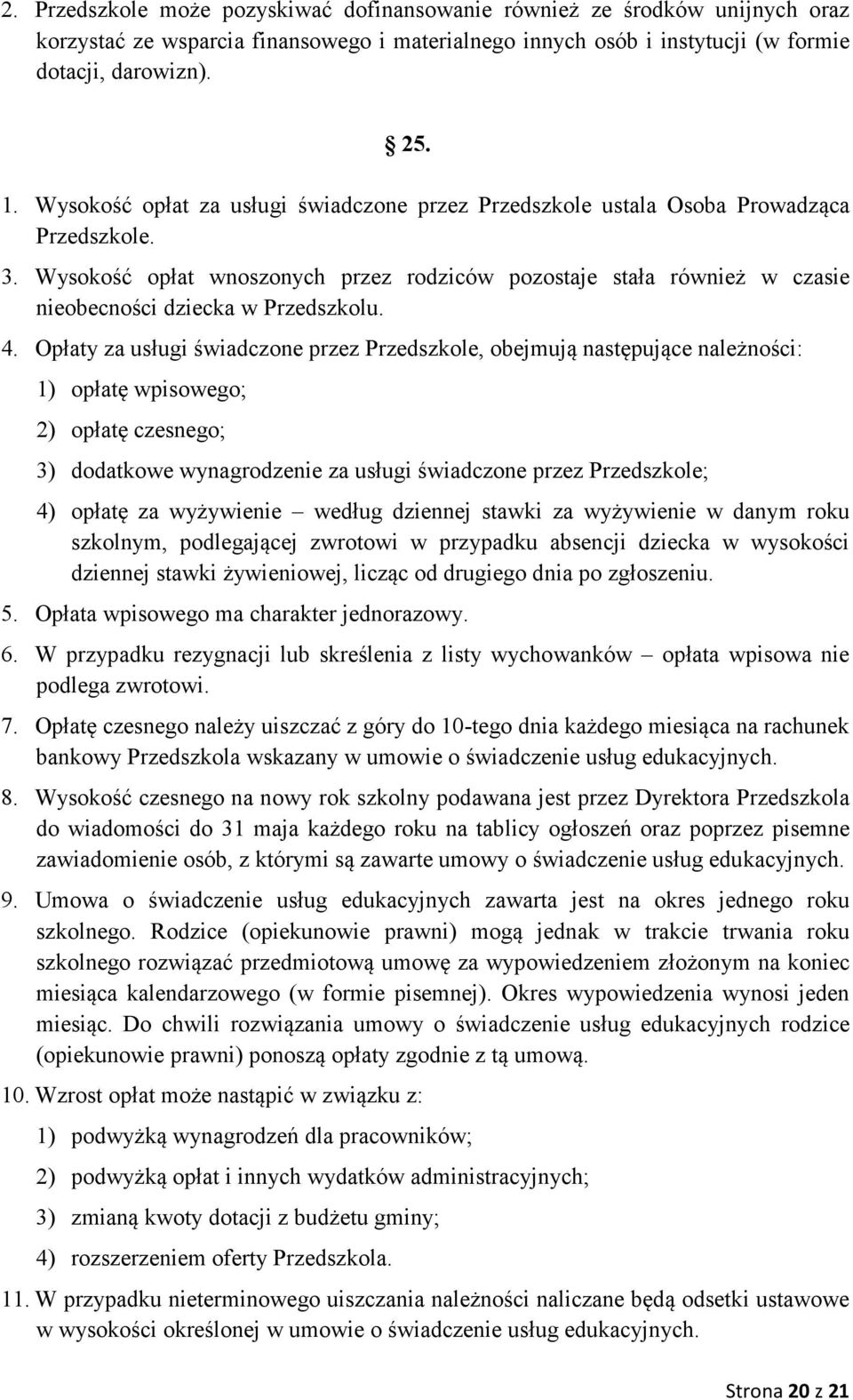 Wysokość opłat wnoszonych przez rodziców pozostaje stała również w czasie nieobecności dziecka w Przedszkolu. 4.