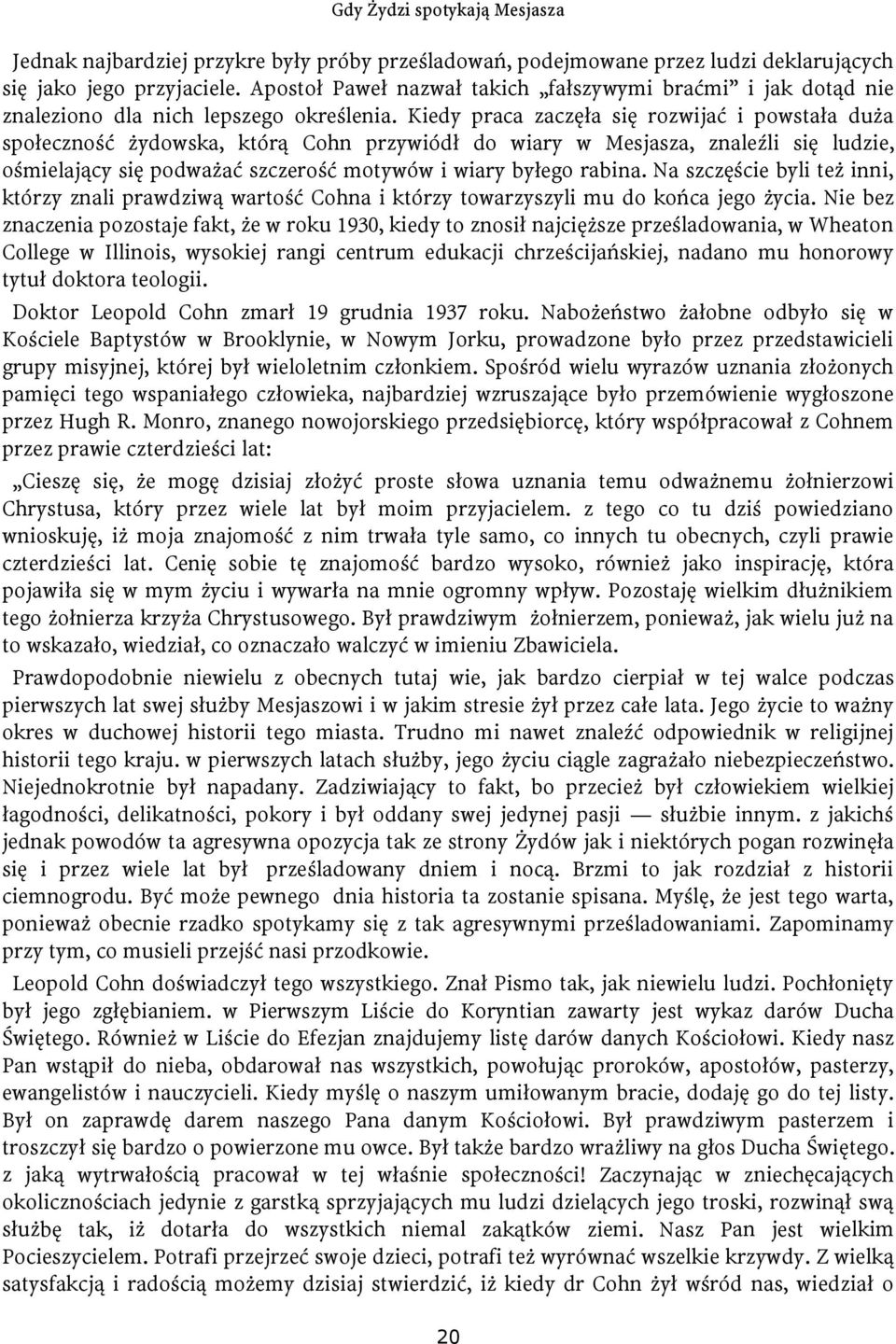 Kiedy praca zaczęła się rozwijać i powstała duża społeczność żydowska, którą Cohn przywiódł do wiary w Mesjasza, znaleźli się ludzie, ośmielający się podważać szczerość motywów i wiary byłego rabina.