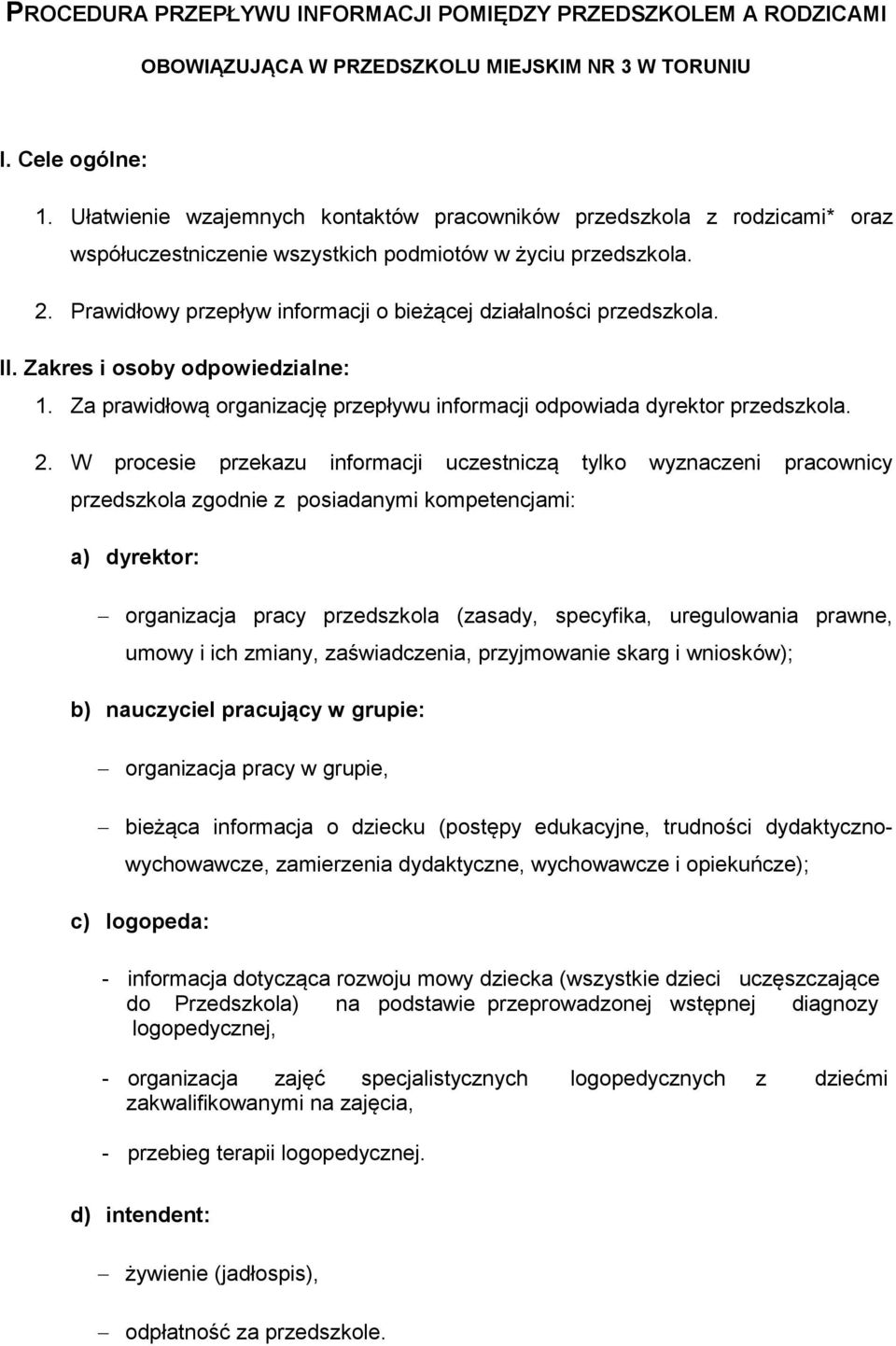 Prawidłowy przepływ informacji o bieżącej działalności przedszkola. II. Zakres i osoby odpowiedzialne: 1. Za prawidłową organizację przepływu informacji odpowiada dyrektor przedszkola. 2.