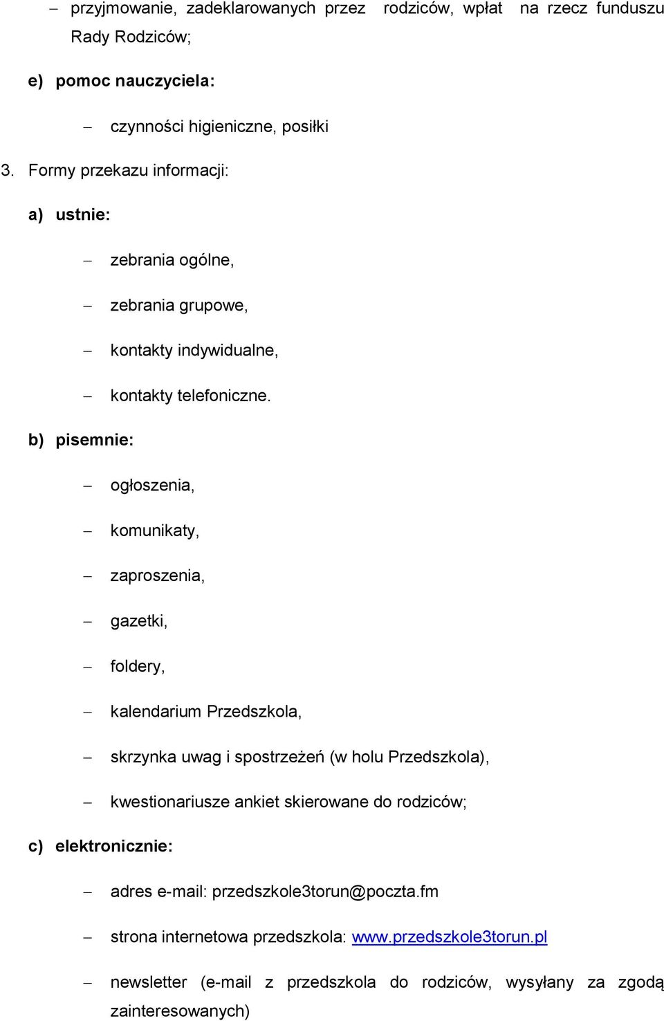 b) pisemnie: ogłoszenia, komunikaty, zaproszenia, gazetki, foldery, kalendarium Przedszkola, skrzynka uwag i spostrzeżeń (w holu Przedszkola), kwestionariusze