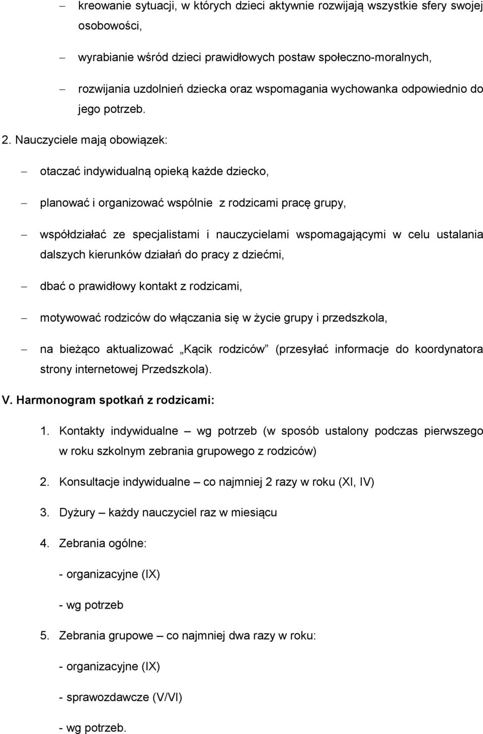 Nauczyciele mają obowiązek: otaczać indywidualną opieką każde dziecko, planować i organizować wspólnie z rodzicami pracę grupy, współdziałać ze specjalistami i nauczycielami wspomagającymi w celu