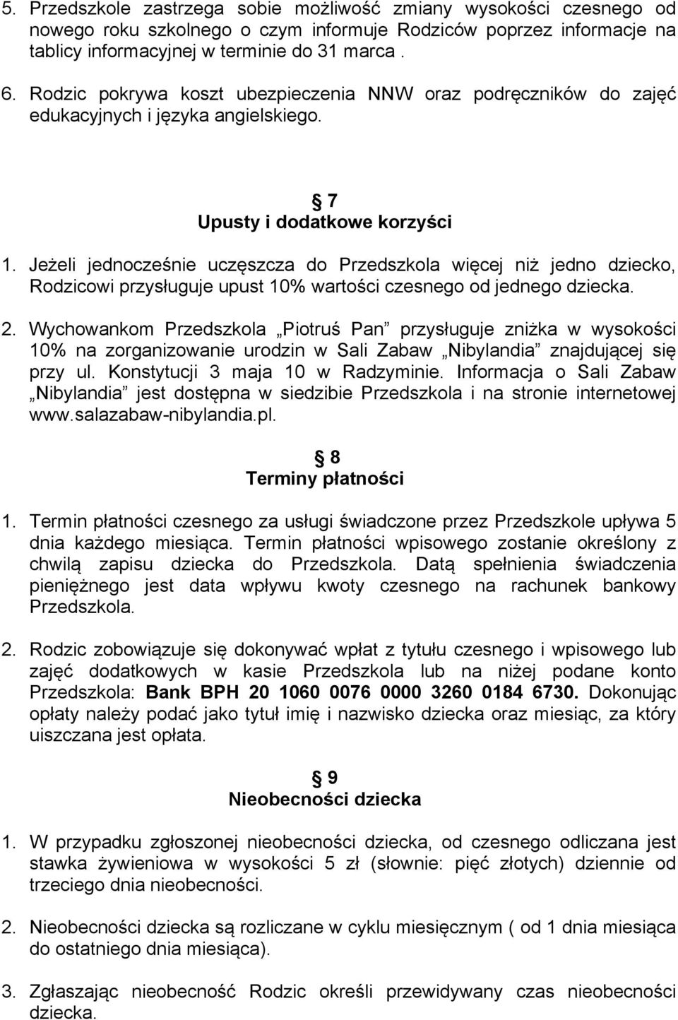 Jeżeli jednocześnie uczęszcza do Przedszkola więcej niż jedno dziecko, Rodzicowi przysługuje upust 10% wartości czesnego od jednego dziecka. 2.