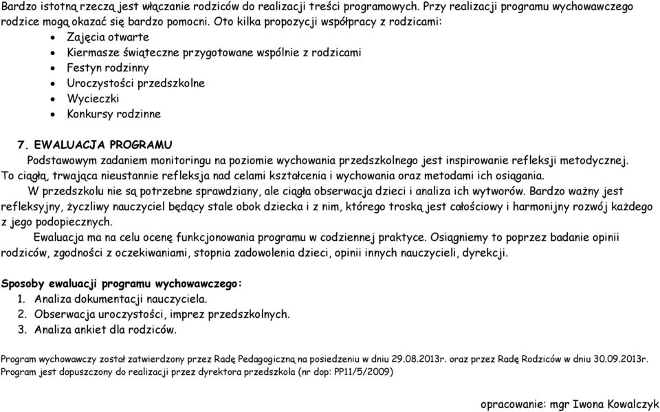 EWALUACJA PROGRAMU Podstawowym zadaniem monitoringu na poziomie wychowania przedszkolnego jest inspirowanie refleksji metodycznej.