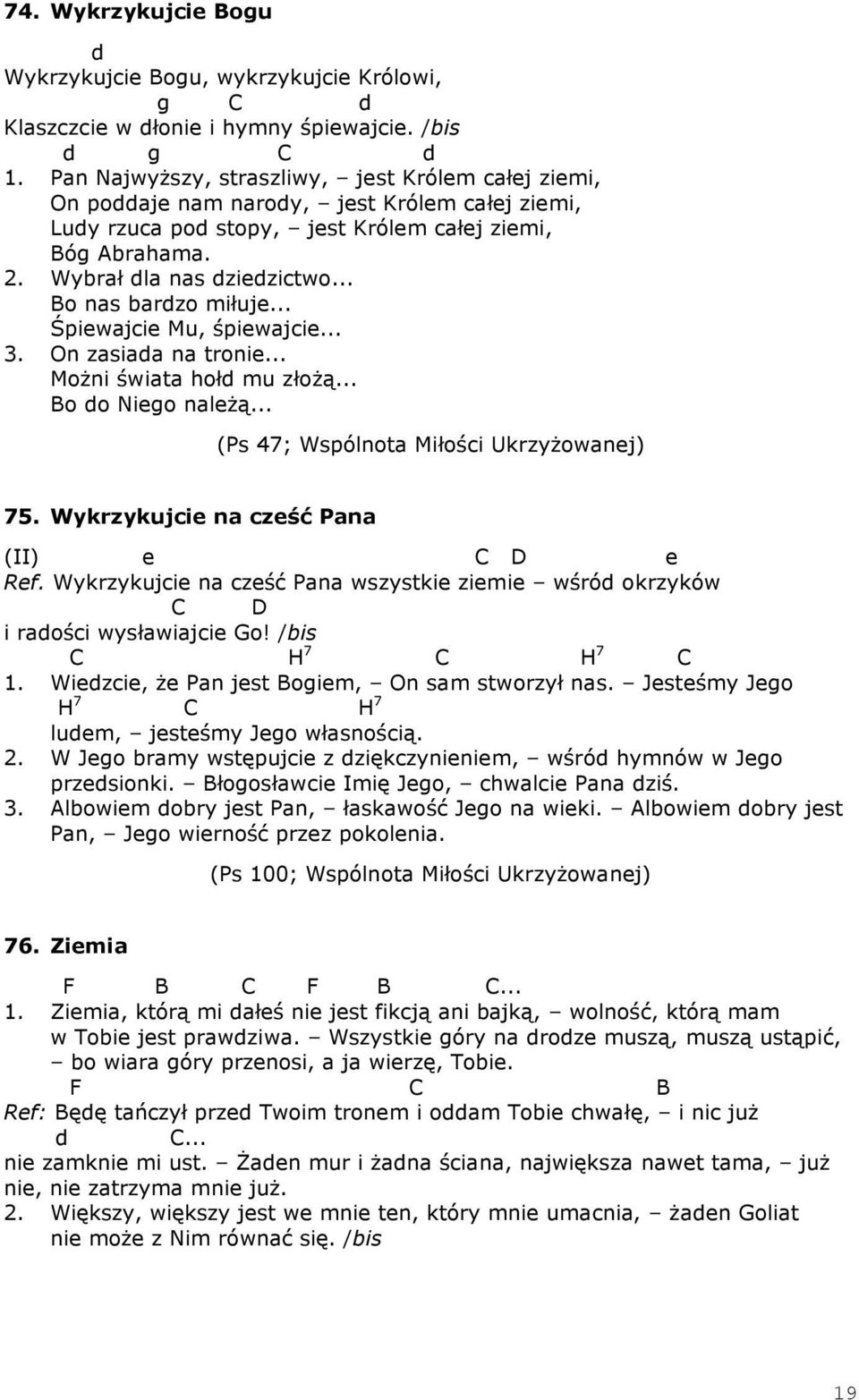 .. Bo nas bardzo miłuje... Śpiewajcie Mu, śpiewajcie... 3. On zasiada na tronie... Możni świata hołd mu złożą... Bo do Niego należą... (Ps 47; Wspólnota Miłości Ukrzyżowanej) 75.