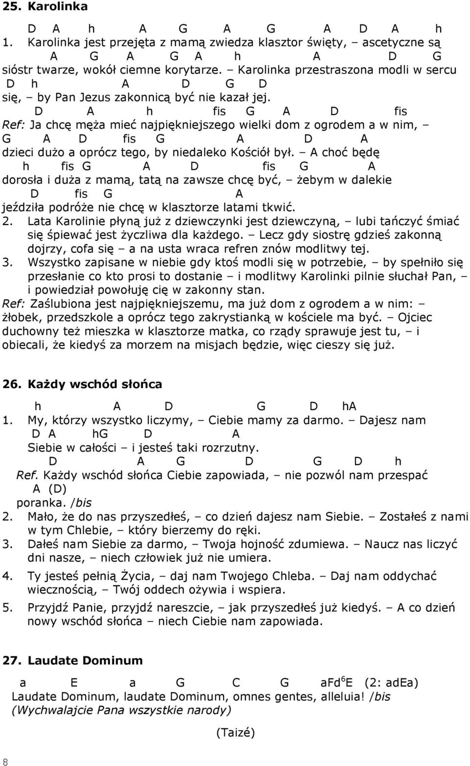 A h fis G A fis Ref: Ja chcę męża mieć najpiękniejszego wielki dom z ogrodem a w nim, G A fis G A A dzieci dużo a oprócz tego, by niedaleko Kościół był.