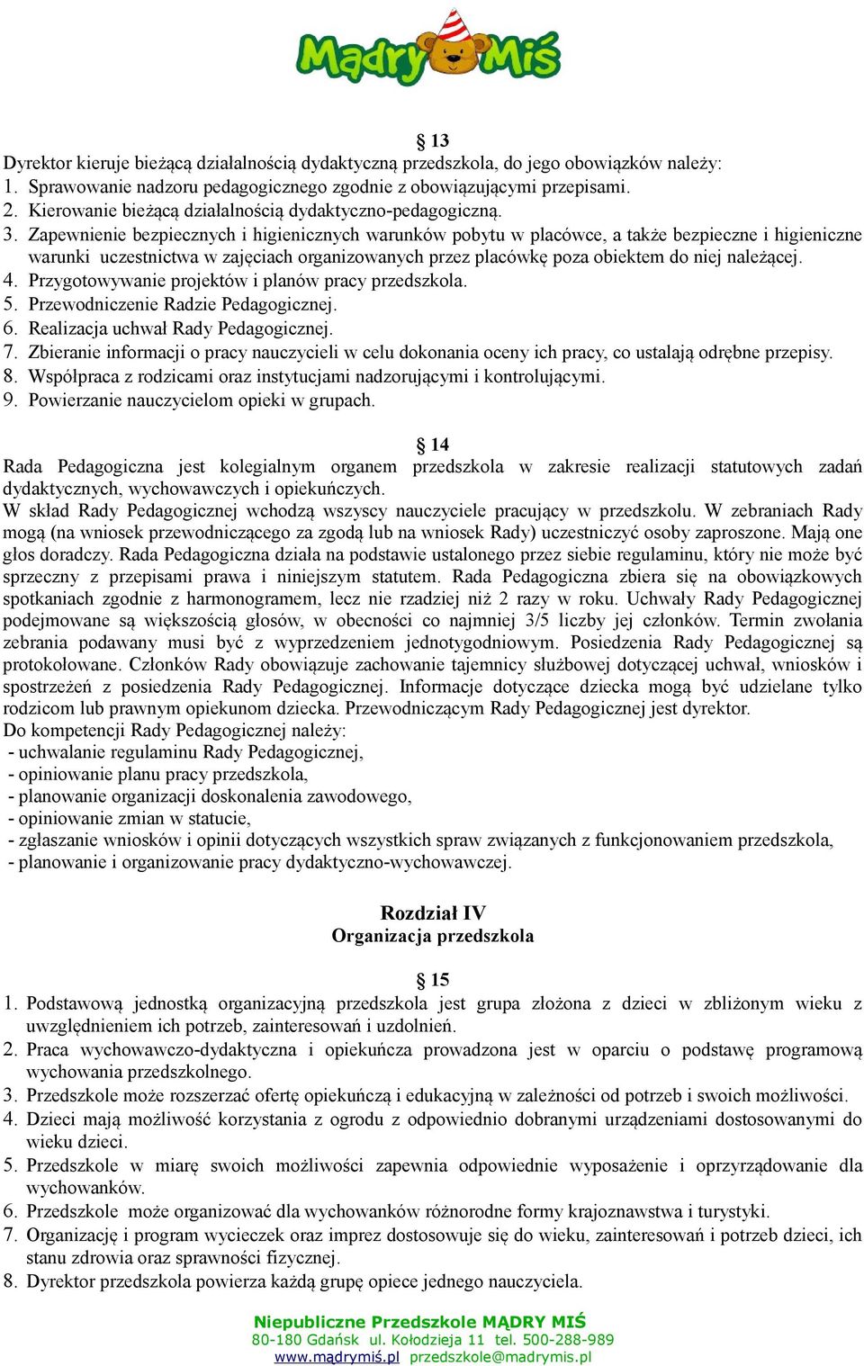 Zapewnienie bezpiecznych i higienicznych warunków pobytu w placówce, a także bezpieczne i higieniczne warunki uczestnictwa w zajęciach organizowanych przez placówkę poza obiektem do niej należącej. 4.