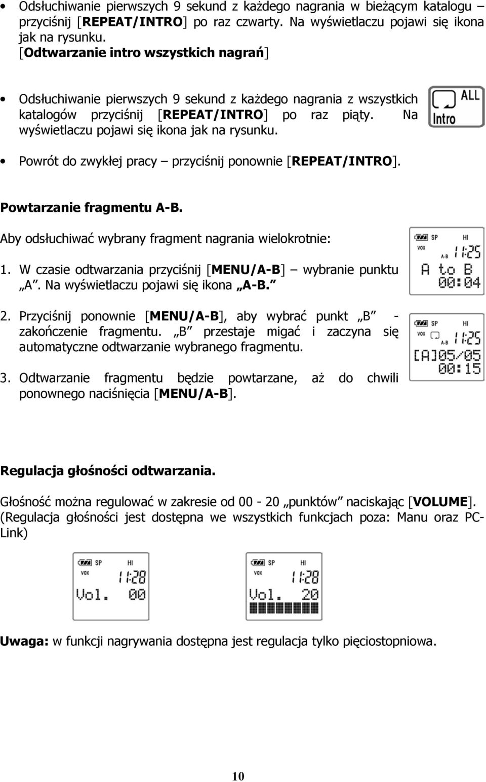 Na wyświetlaczu pojawi się ikona jak na rysunku. Powrót do zwykłej pracy przyciśnij ponownie [REPEAT/INTRO]. Powtarzanie fragmentu A-B. Aby odsłuchiwać wybrany fragment nagrania wielokrotnie: 1.