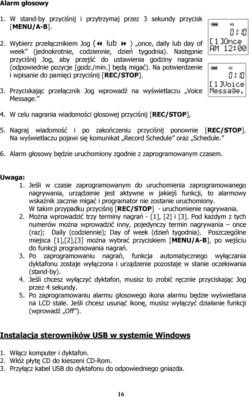 Przyciskając przełącznik Jog wprowadź na wyświetlaczu Voice Message. 4. W celu nagrania wiadomości głosowej przyciśnij [REC/STOP], 5. Nagraj wiadomość i po zakończeniu przyciśnij ponownie [REC/STOP].