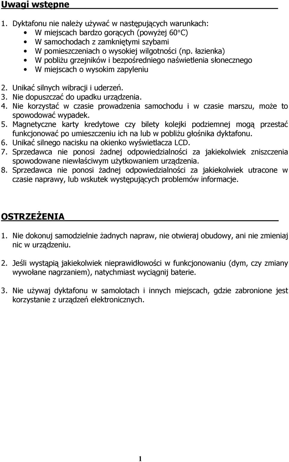 Nie korzystać w czasie prowadzenia samochodu i w czasie marszu, może to spowodować wypadek. 5.