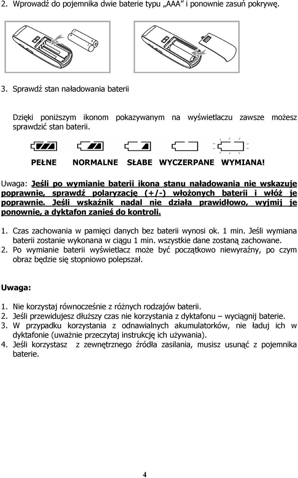 Jeśli wskaźnik nadal nie działa prawidłowo, wyjmij je ponownie, a dyktafon zanieś do kontroli. 1. Czas zachowania w pamięci danych bez baterii wynosi ok. 1 min.