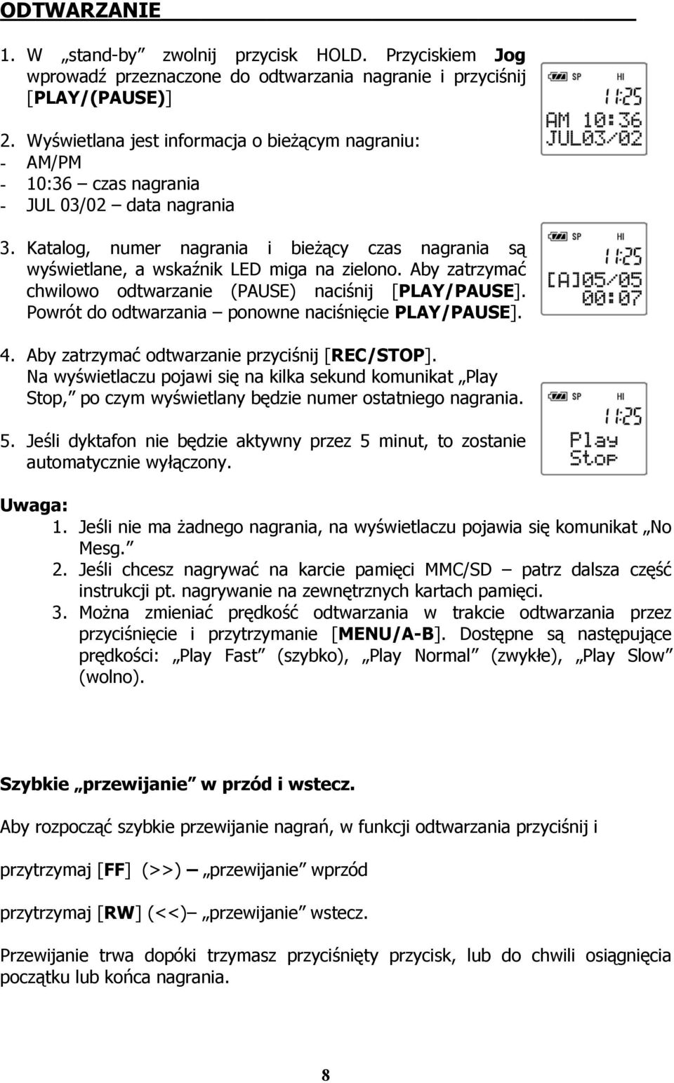 Katalog, numer nagrania i bieżący czas nagrania są wyświetlane, a wskaźnik LED miga na zielono. Aby zatrzymać chwilowo odtwarzanie (PAUSE) naciśnij [PLAY/PAUSE].