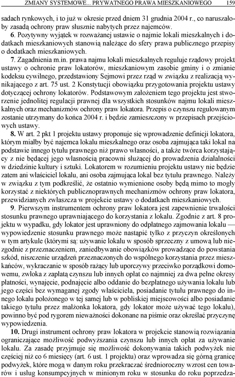 prawa najmu lokali mieszkalnych reguluje rządowy projekt ustawy o ochronie praw lokatorów, mieszkaniowym zasobie gminy i o zmianie kodeksu cywilnego, przedstawiony Sejmowi przez rząd w związku z