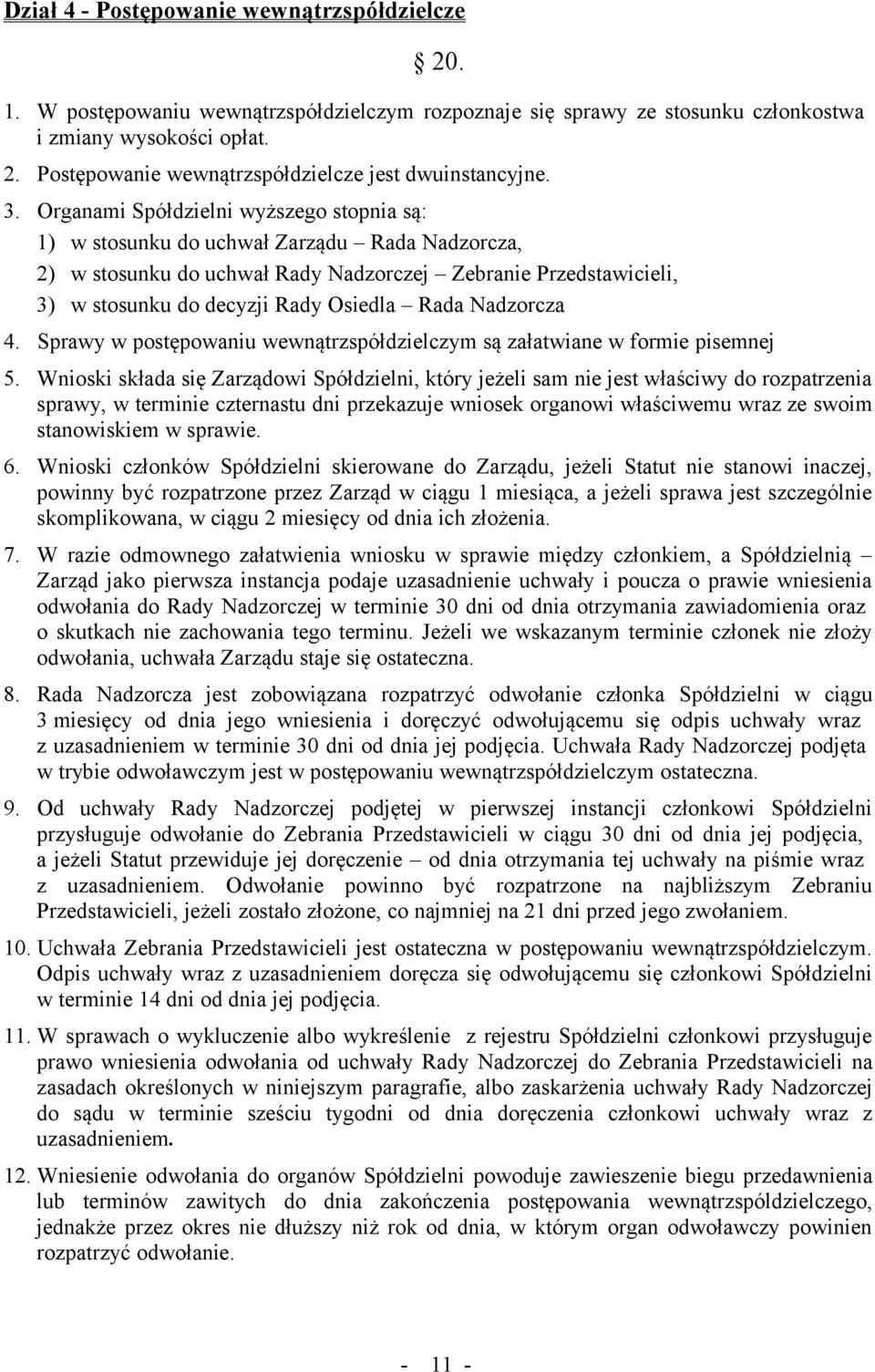 Rada Nadzorcza 4. Sprawy w postępowaniu wewnątrzspółdzielczym są załatwiane w formie pisemnej 5.