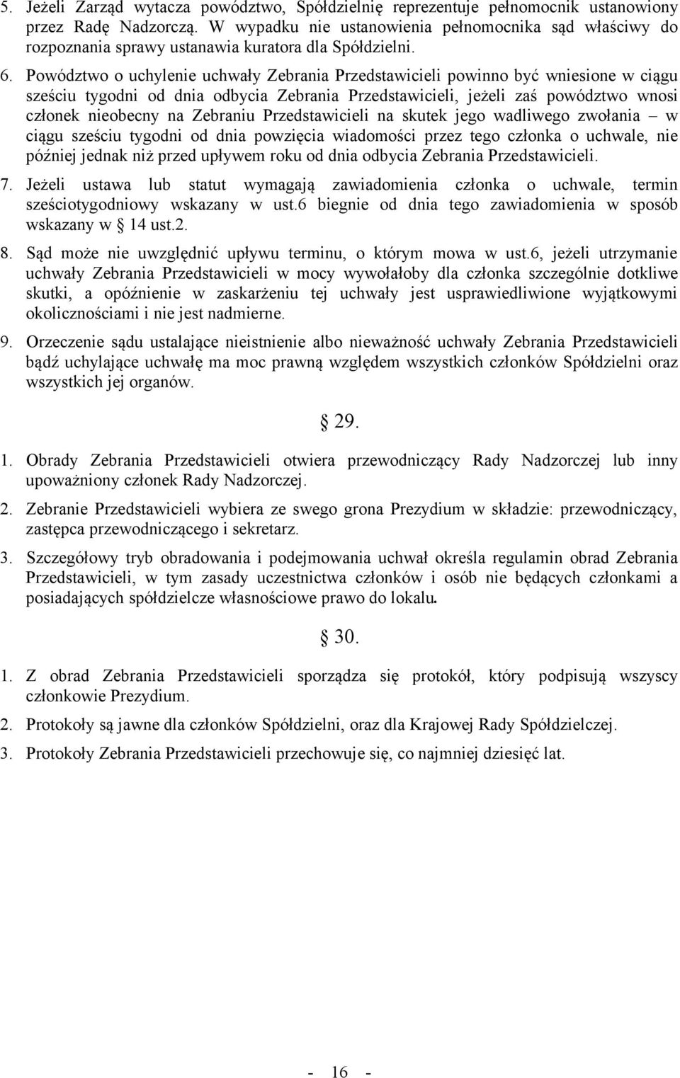 Powództwo o uchylenie uchwały Zebrania Przedstawicieli powinno być wniesione w ciągu sześciu tygodni od dnia odbycia Zebrania Przedstawicieli, jeżeli zaś powództwo wnosi członek nieobecny na Zebraniu