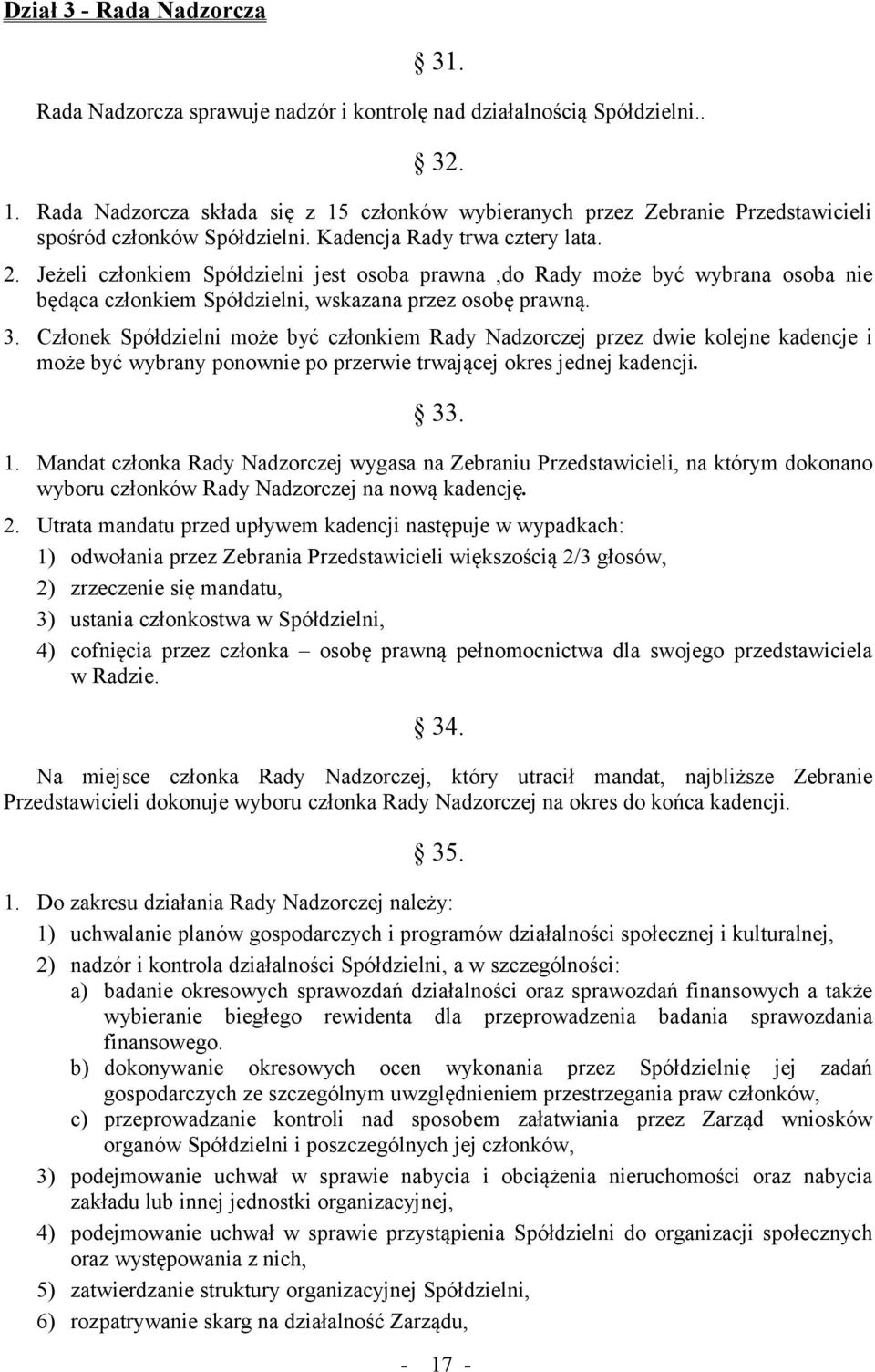 Jeżeli członkiem Spółdzielni jest osoba prawna,do Rady może być wybrana osoba nie będąca członkiem Spółdzielni, wskazana przez osobę prawną. 3.