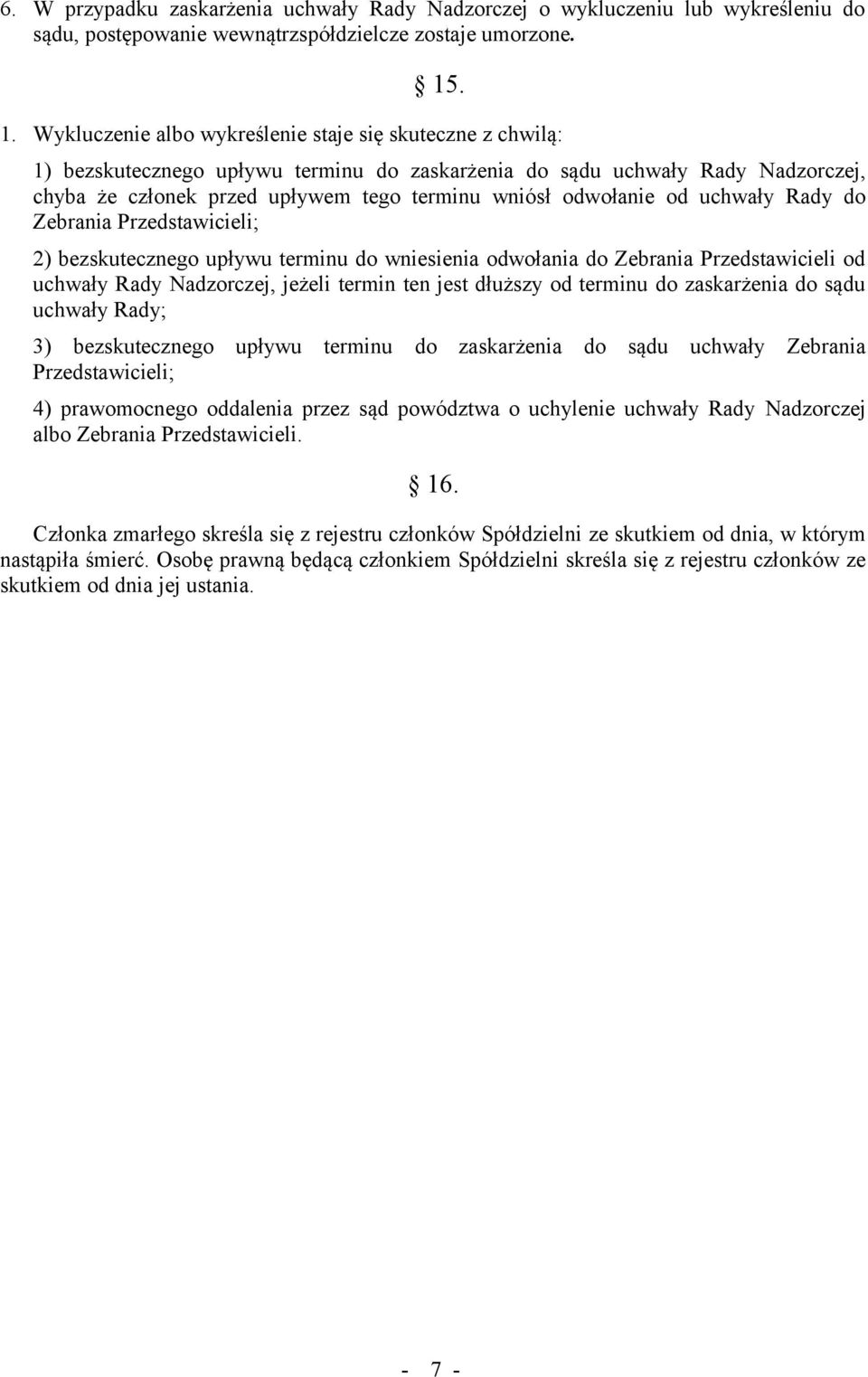 odwołanie od uchwały Rady do Zebrania Przedstawicieli; 2) bezskutecznego upływu terminu do wniesienia odwołania do Zebrania Przedstawicieli od uchwały Rady Nadzorczej, jeżeli termin ten jest dłuższy