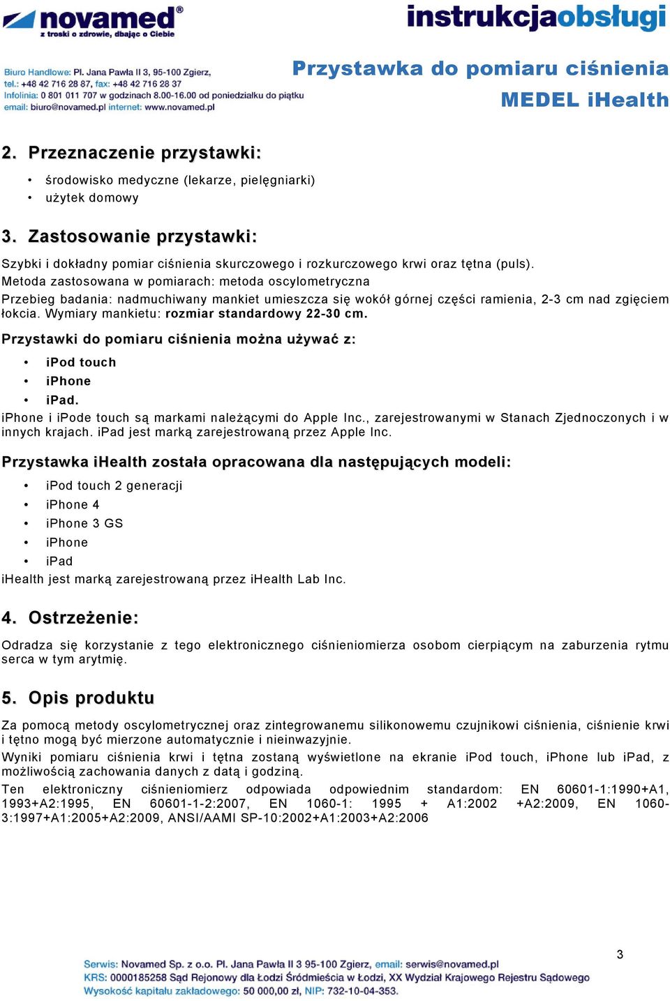 Metoda zastosowana w pomiarach: metoda oscylometryczna Przebieg badania: nadmuchiwany mankiet umieszcza się wokół górnej części ramienia, 2-3 cm nad zgięciem łokcia.