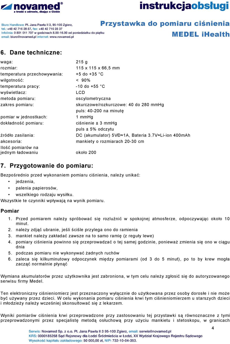 5VÐ 1A, Bateria 3.7V Li-ion 400mAh akcesoria: mankiety o rozmiarach 20-30 cm Ilość pomiarów na jednym ładowaniu około 200 7.