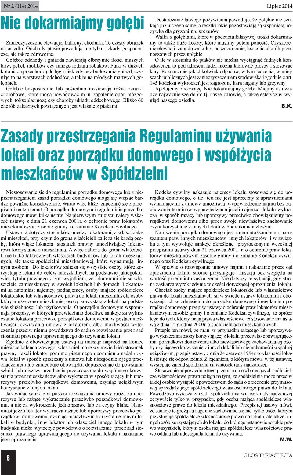 Ptaki w dużych koloniach przechodzą do lęgu niekiedy bez budowania gniazd, czyniąc to na warstwach odchodów, a także na młodych martwych gołębiach.