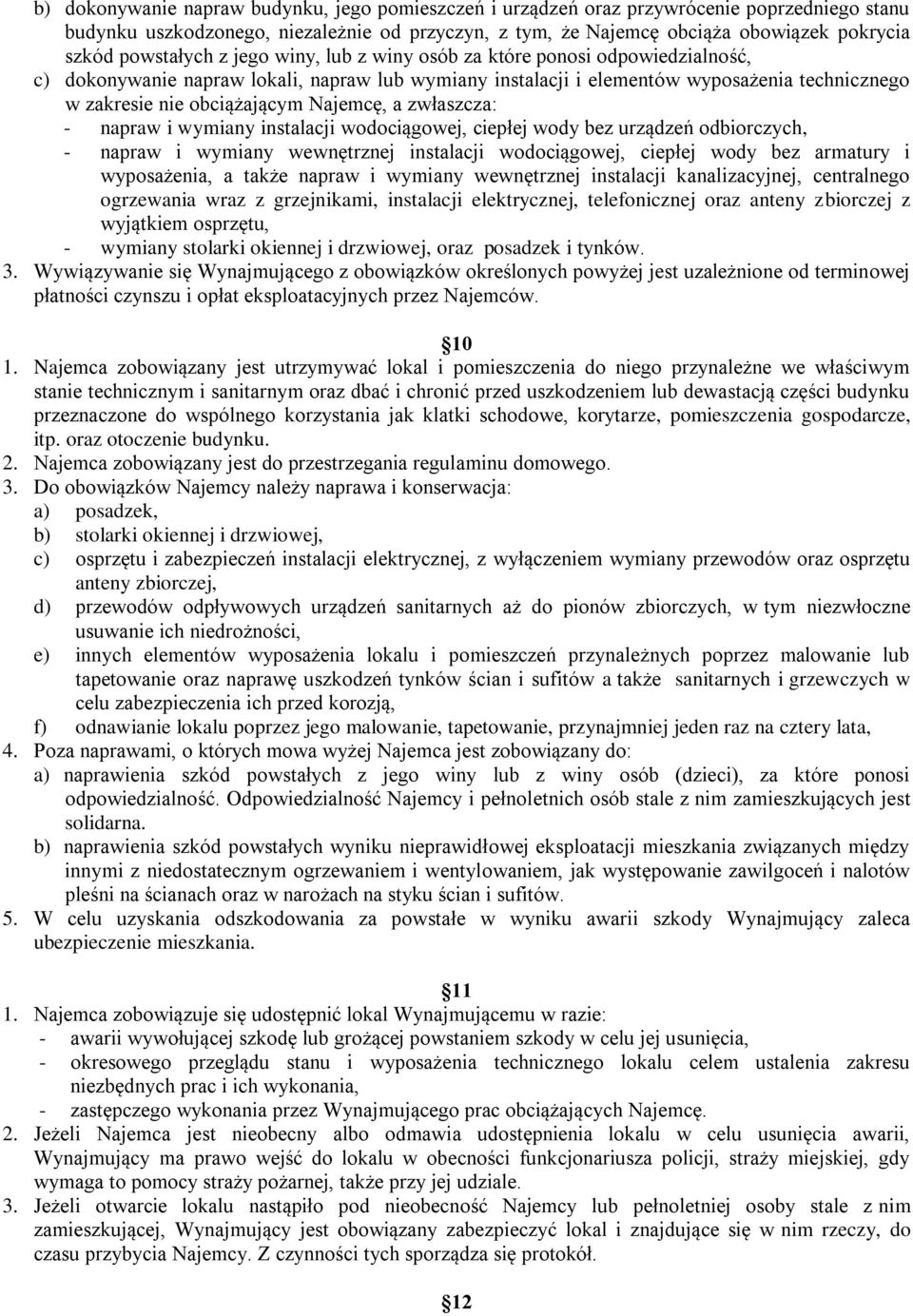 Najemcę, a zwłaszcza: - napraw i wymiany instalacji wodociągowej, ciepłej wody bez urządzeń odbiorczych, - napraw i wymiany wewnętrznej instalacji wodociągowej, ciepłej wody bez armatury i