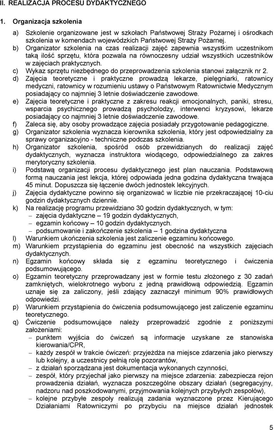 b) Organizator szkolenia na czas realizacji zajęć zapewnia wszystkim uczestnikom taką ilość sprzętu, która pozwala na równoczesny udział wszystkich uczestników w zajęciach praktycznych.