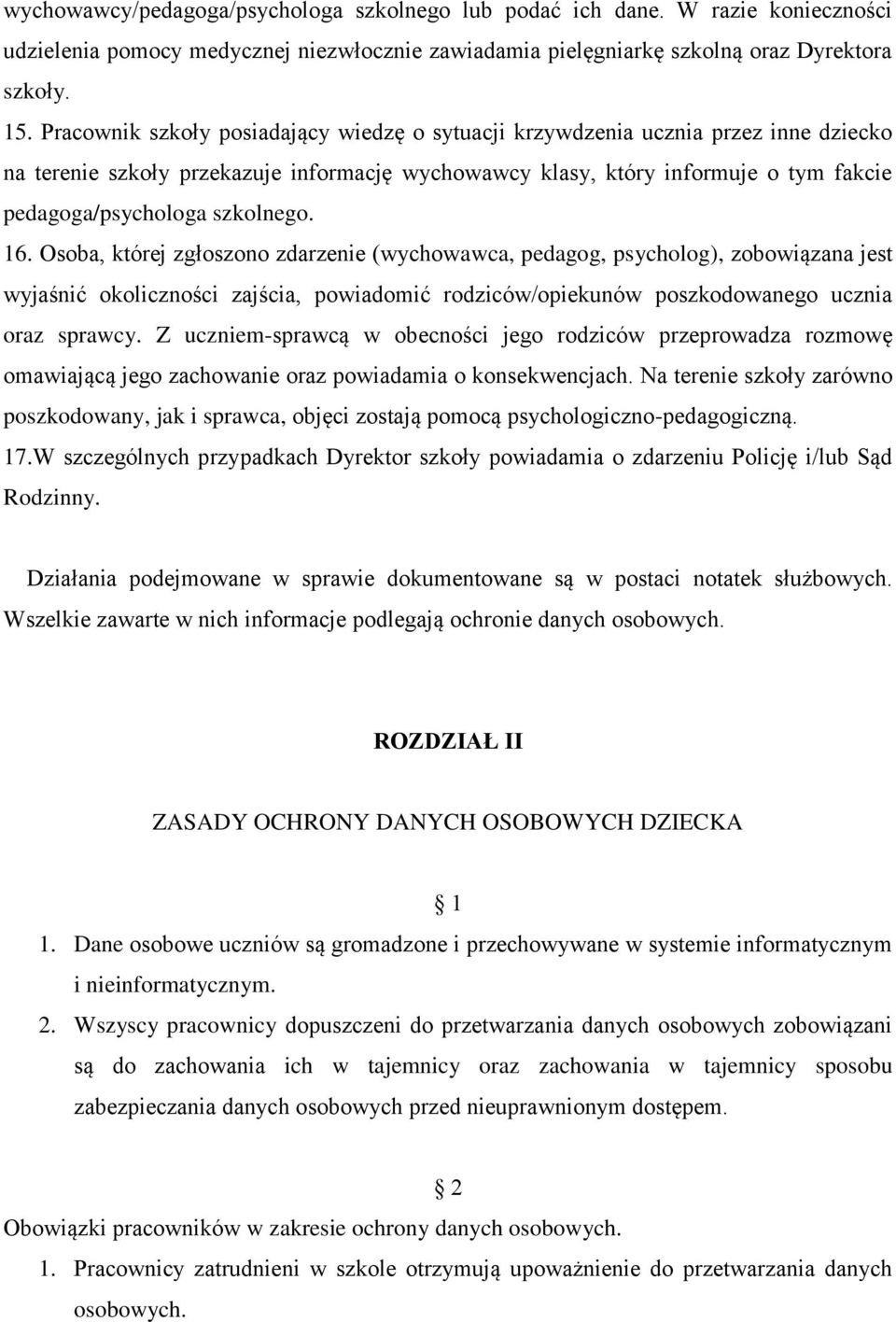 szkolnego. 16. Osoba, której zgłoszono zdarzenie (wychowawca, pedagog, psycholog), zobowiązana jest wyjaśnić okoliczności zajścia, powiadomić rodziców/opiekunów poszkodowanego ucznia oraz sprawcy.