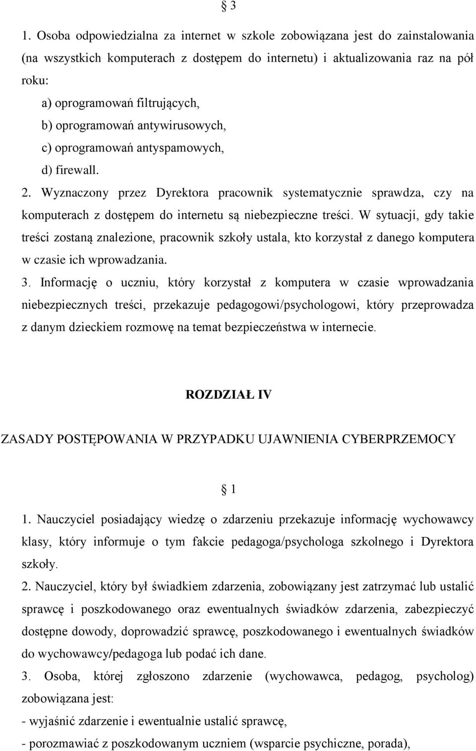 Wyznaczony przez Dyrektora pracownik systematycznie sprawdza, czy na komputerach z dostępem do internetu są niebezpieczne treści.