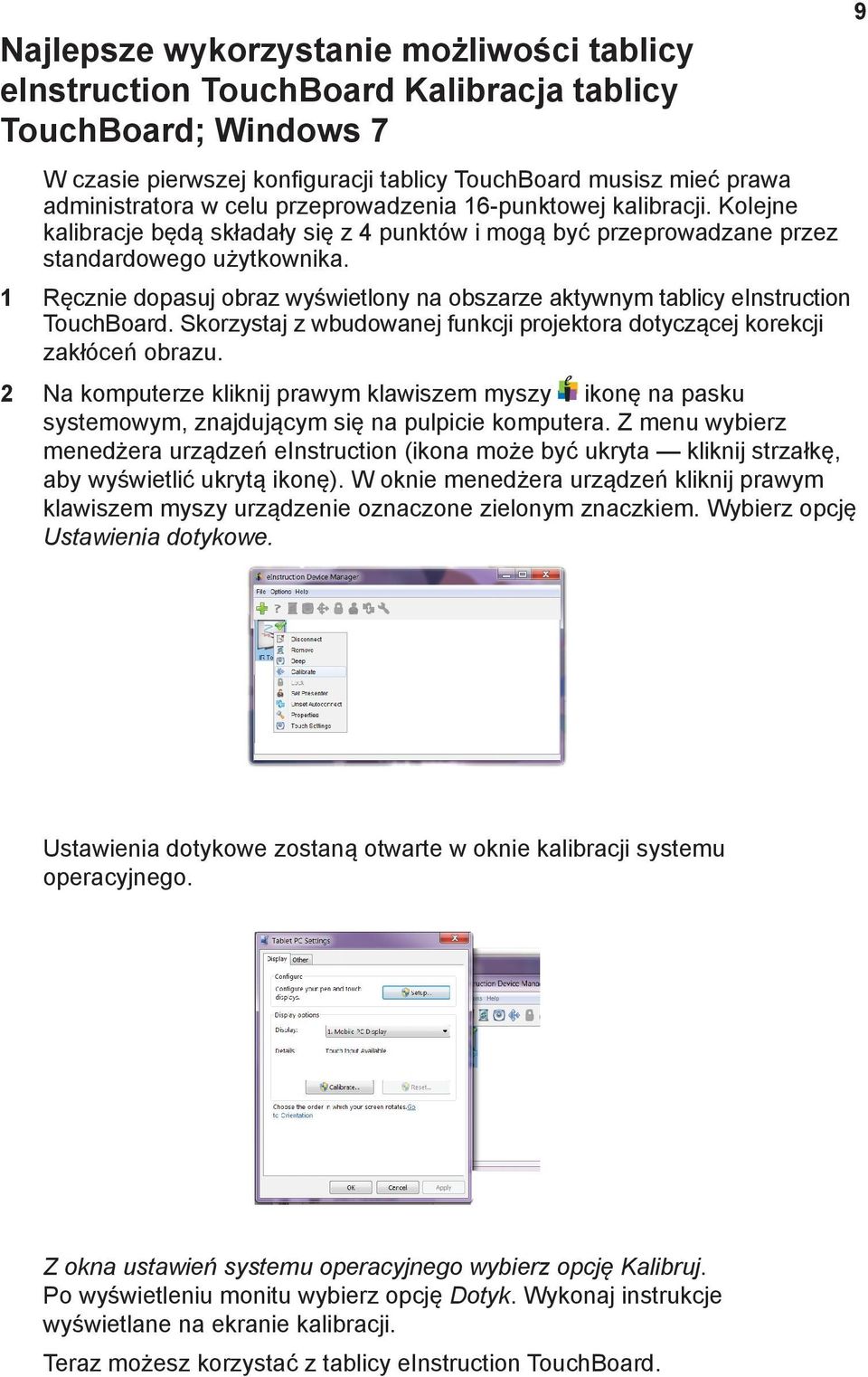 1 Ręcznie dopasuj obraz wyświetlony na obszarze aktywnym tablicy einstruction TouchBoard. Skorzystaj z wbudowanej funkcji projektora dotyczącej korekcji zakłóceń obrazu.