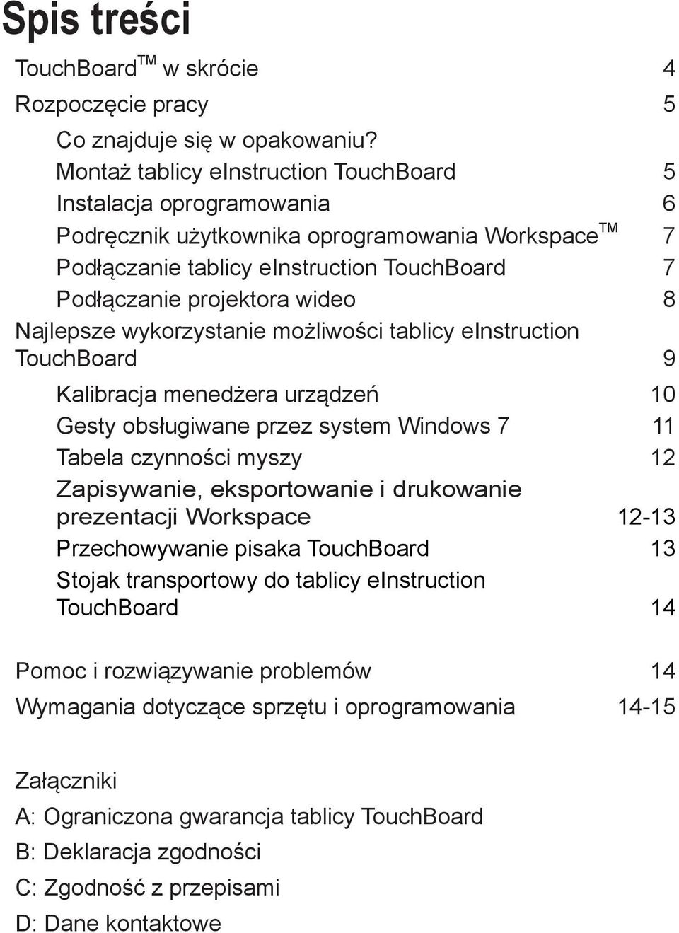 Najlepsze wykorzystanie możliwości tablicy einstruction TouchBoard 9 Kalibracja menedżera urządzeń 10 Gesty obsługiwane przez system Windows 7 11 Tabela czynności myszy 12 Zapisywanie, eksportowanie