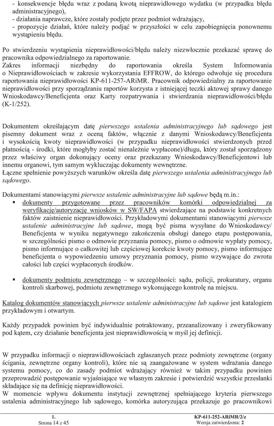 Po stwierdzeniu wystąpienia nieprawidłowości/błędu należy niezwłocznie przekazać sprawę do pracownika odpowiedzialnego za raportowanie.