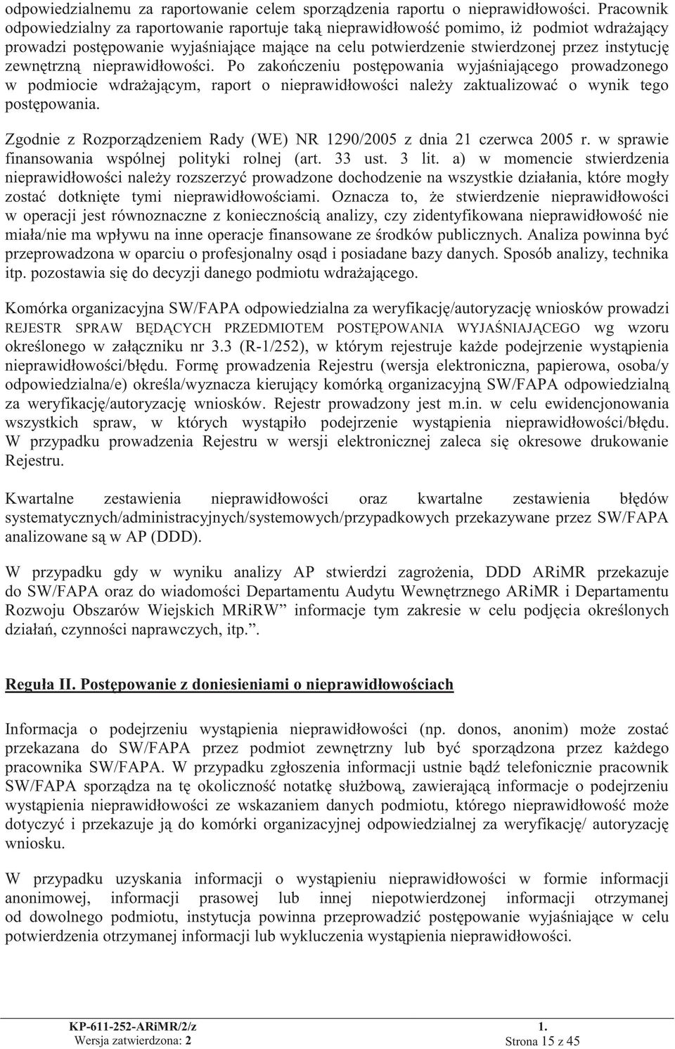 zewnętrzną nieprawidłowości. Po zakończeniu postępowania wyjaśniającego prowadzonego w podmiocie wdrażającym, raport o nieprawidłowości należy zaktualizować o wynik tego postępowania.