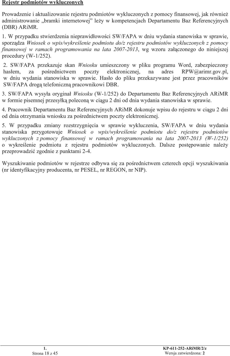 W przypadku stwierdzenia nieprawidłowości SW/FAPA w dniu wydania stanowiska w sprawie, sporządza Wniosek o wpis/wykreślenie podmiotu do/z rejestru podmiotów wykluczonych z pomocy finansowej w ramach