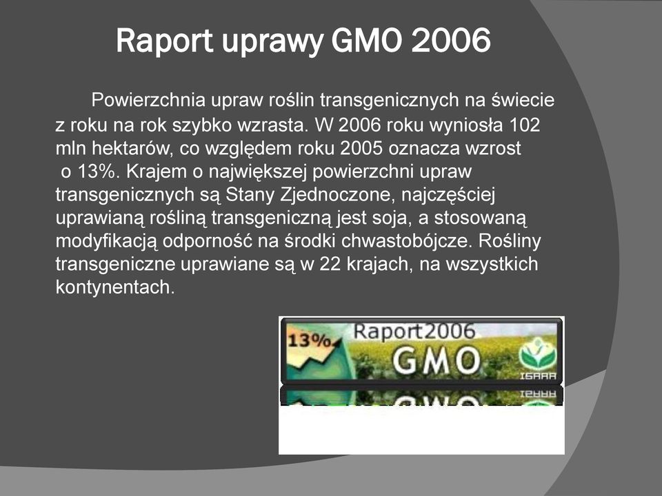 Krajem o największej powierzchni upraw transgenicznych są Stany Zjednoczone, najczęściej uprawianą rośliną