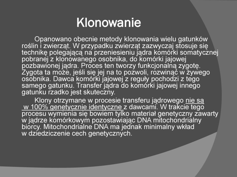 Proces ten tworzy funkcjonalną zygotę. Zygota ta może, jeśli się jej na to pozwoli, rozwinąć w żywego osobnika. Dawca komórki jajowej z reguły pochodzi z tego samego gatunku.