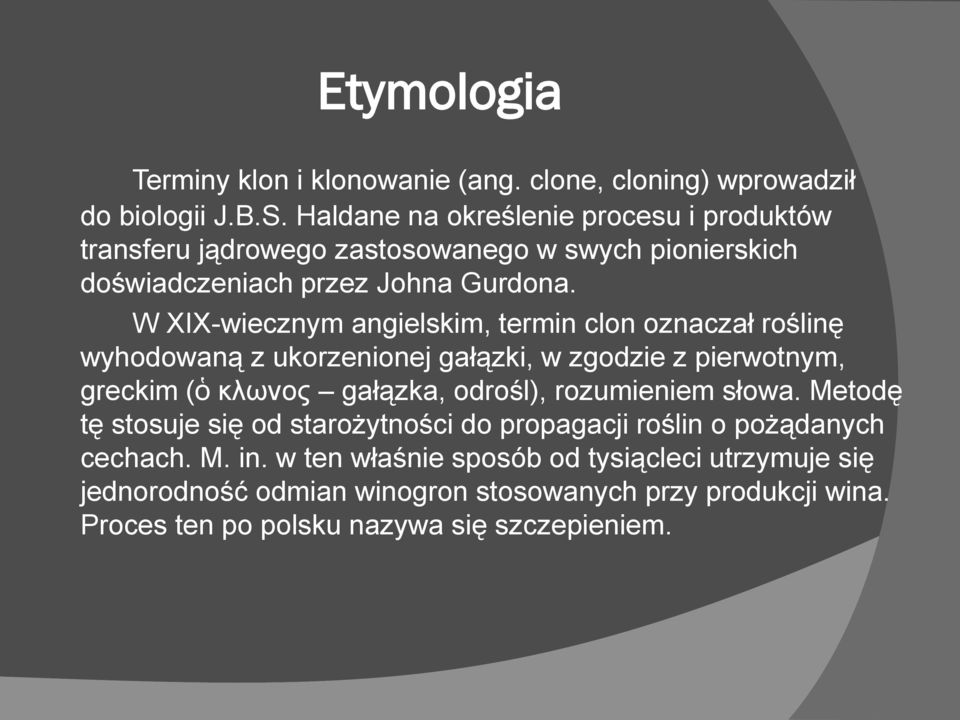 W XIX-wiecznym angielskim, termin clon oznaczał roślinę wyhodowaną z ukorzenionej gałązki, w zgodzie z pierwotnym, greckim (ὁ κλωνος gałązka, odrośl),