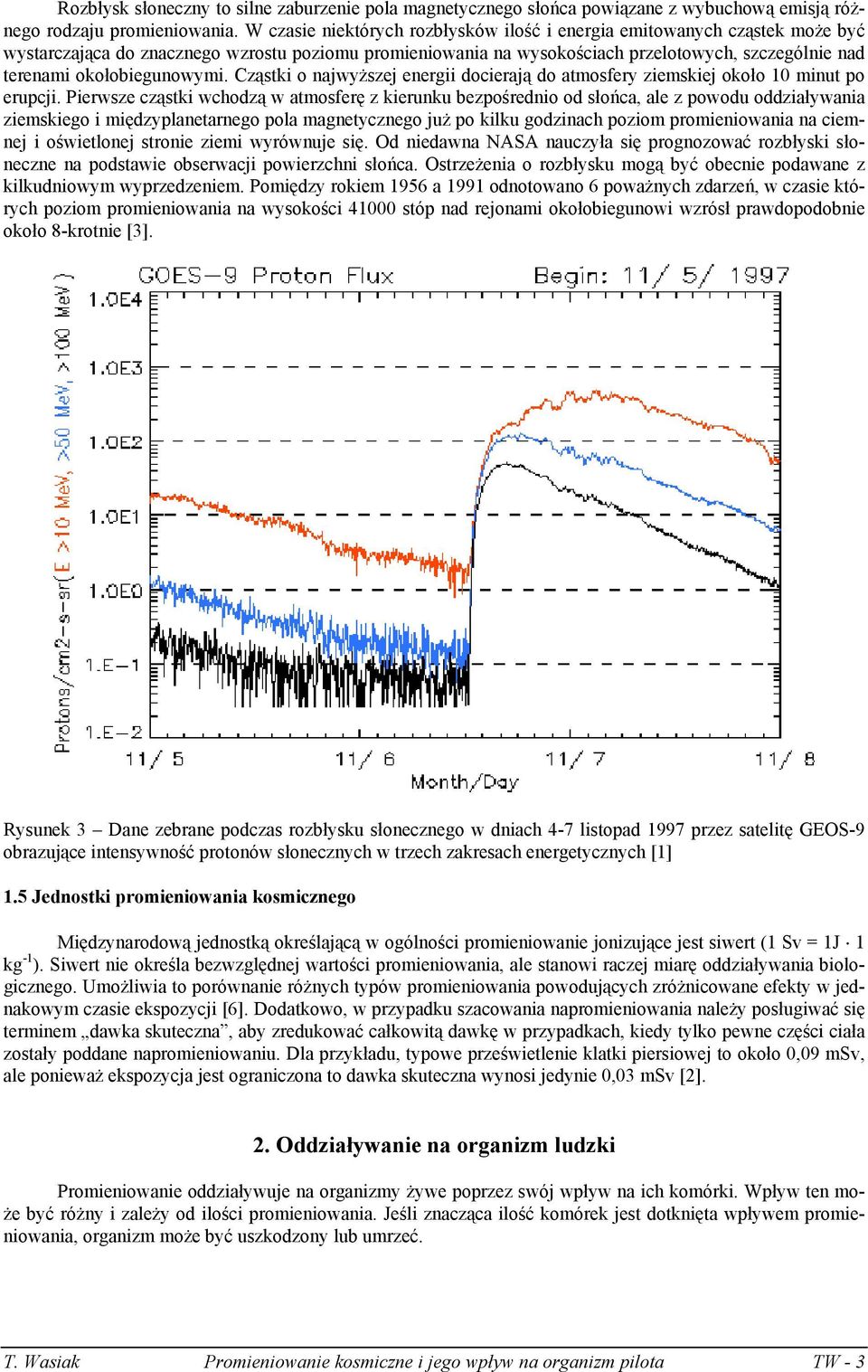 okołobiegunowymi. Cząstki o najwyższej energii docierają do atmosfery ziemskiej około 10 minut po erupcji.