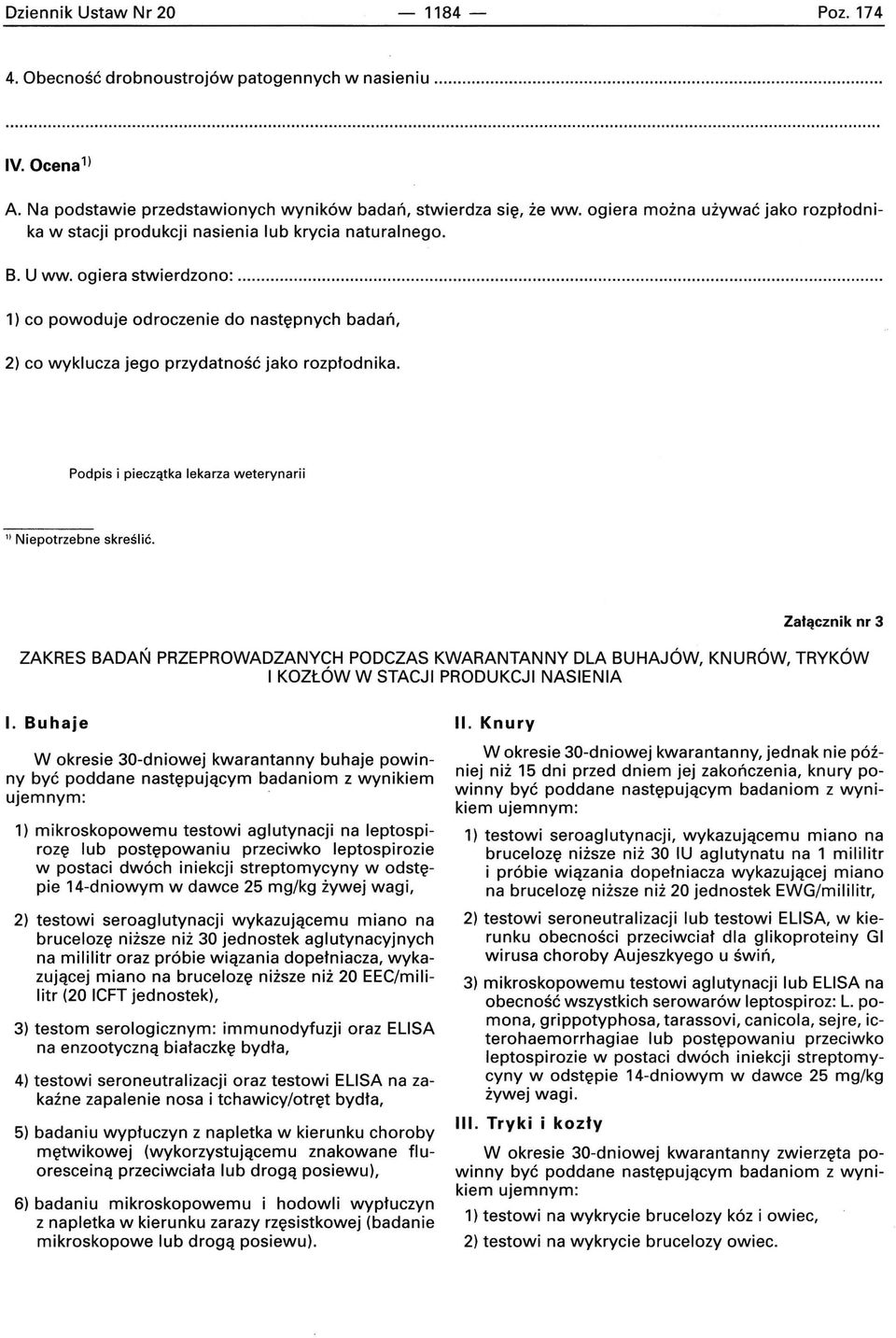 ... 1) co powoduje odroczenie do następnych badań, 2) co wyklucza jego przydatność jako rozpłodnika. Podpis i pieczątka lekarza weterynarii 1) Niepotrzebne skreślić.