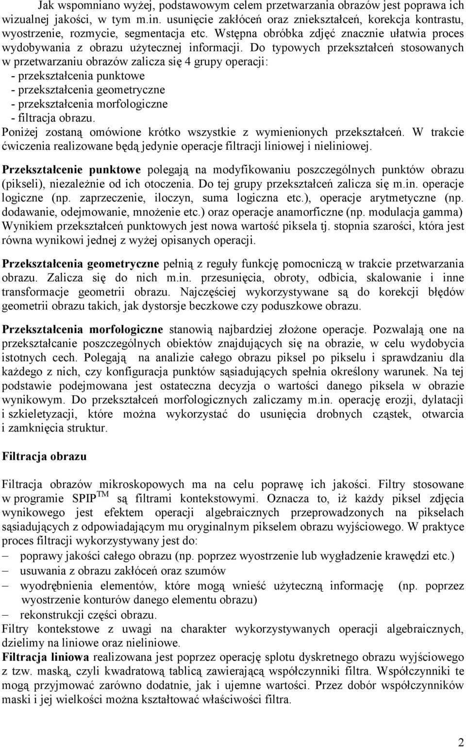 Do typowych przekształceń stosowanych w przetwarzaniu obrazów zalicza się 4 grupy operacji: - przekształcenia punktowe - przekształcenia geometryczne - przekształcenia morfologiczne - filtracja