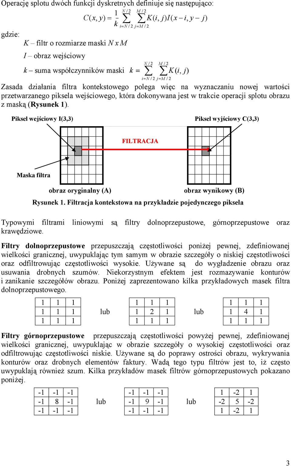 trakcie operacji splotu obrazu z maską (Rysunek ). Piksel wejściowy I(3,3) Piksel wyjściowy C(3,3) FILTRACJA Maska filtra obraz oryginalny (A) obraz wynikowy (B) Rysunek.