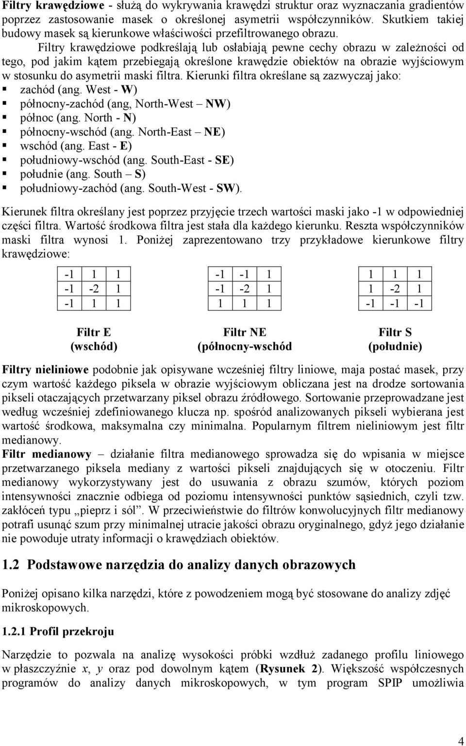 Filtry krawędziowe podkreślają lub osłabiają pewne cechy obrazu w zależności od tego, pod jakim kątem przebiegają określone krawędzie obiektów na obrazie wyjściowym w stosunku do asymetrii maski