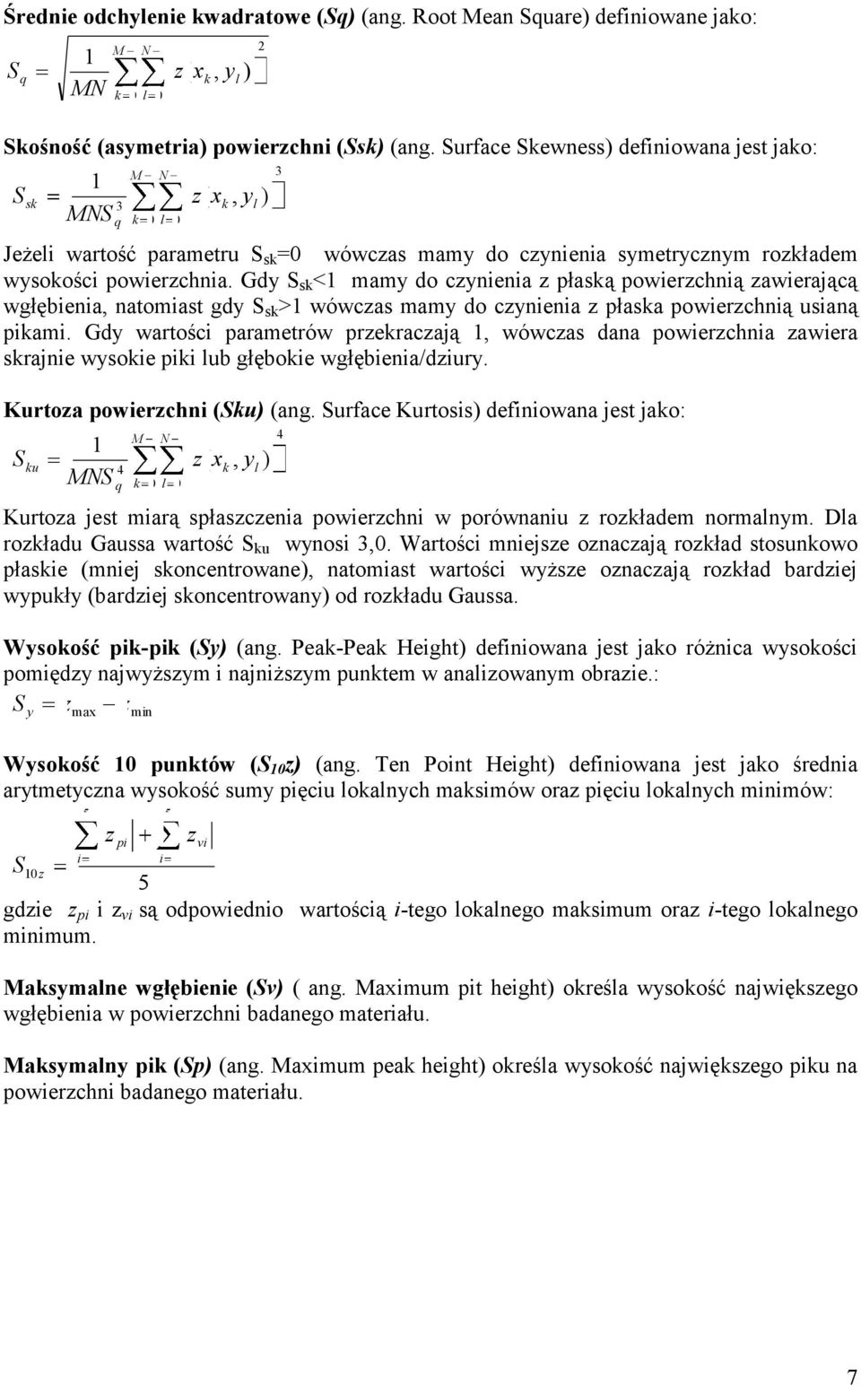 Gdy S sk < mamy do czynienia z płaską powierzchnią zawierającą wgłębienia, natomiast gdy S sk > wówczas mamy do czynienia z płaska powierzchnią usianą pikami.