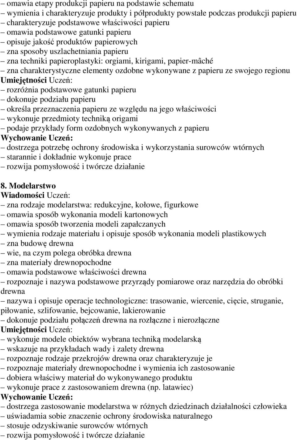 ozdobne wykonywane z papieru ze swojego regionu Umiejętności Uczeń: rozróżnia podstawowe gatunki papieru dokonuje podziału papieru określa przeznaczenia papieru ze względu na jego właściwości