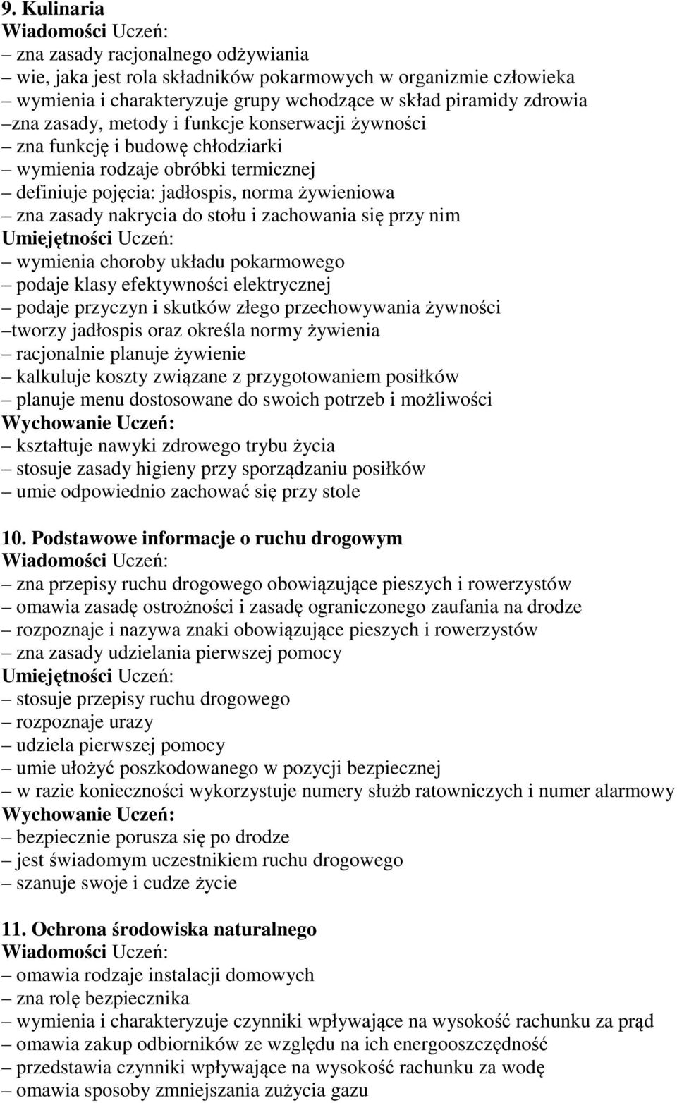 zachowania się przy nim Umiejętności Uczeń: wymienia choroby układu pokarmowego podaje klasy efektywności elektrycznej podaje przyczyn i skutków złego przechowywania żywności tworzy jadłospis oraz