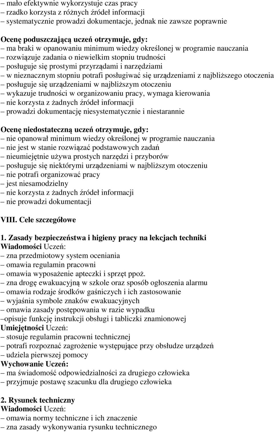 posługiwać się urządzeniami z najbliższego otoczenia posługuje się urządzeniami w najbliższym otoczeniu wykazuje trudności w organizowaniu pracy, wymaga kierowania nie korzysta z żadnych źródeł