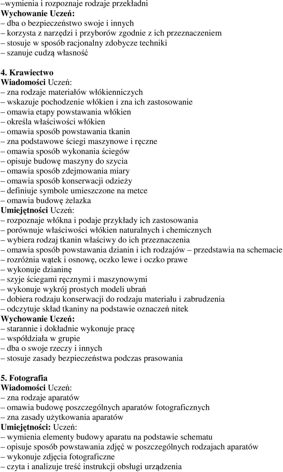 Krawiectwo Wiadomości Uczeń: zna rodzaje materiałów włókienniczych wskazuje pochodzenie włókien i zna ich zastosowanie omawia etapy powstawania włókien określa właściwości włókien omawia sposób