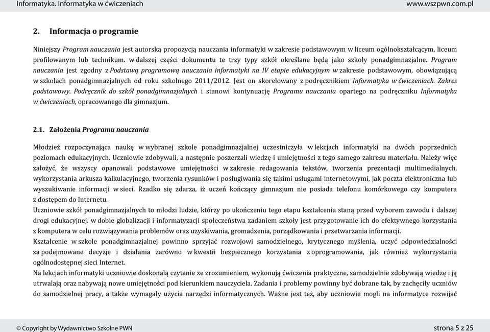 Program nauczania jest zgodny z Podstawą programową nauczania informatyki na IV etapie edukacyjnym w zakresie podstawowym, obowiązującą w szkołach ponadgimnazjalnych od roku szkolnego 2011/2012.